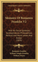 Memoirs Of Benjamin Franklin V2: With His Social Epistolary Correspondence, Philosophical, Political, And Moral Letters And Essays (1859)