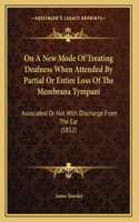 On A New Mode Of Treating Deafness When Attended By Partial Or Entire Loss Of The Membrana Tympani: Associated Or Not With Discharge From The Ear (1852)