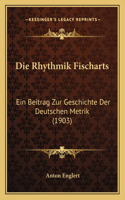 Rhythmik Fischarts: Ein Beitrag Zur Geschichte Der Deutschen Metrik (1903)