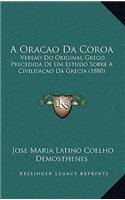 A Oracao Da Coroa: Versao Do Original Grego Precedida de Um Estudo Sobre a Civilisacao Da Grecia (1880)