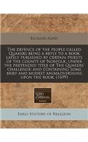 The Defence of the People Called Quakers Being a Reply to a Book Lately Published by Certain Priests of the County of Norfolk, Under the Pretended Title of the Quakers' Challenge: And Containing Some Brief and Modest Animadversions Upon the Book. (