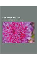 Good Manners; A Manual of Etiquette in Good Society: (English)
