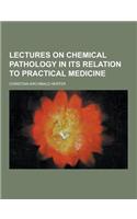 Lectures on Chemical Pathology in Its Relation to Practical Medicine: (English)