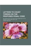 Letters to Count Toreno on the Proposed Penal Code; Delivered in by the Legislation Committee of the Spanish Cortes April 25th, 1821