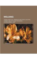 Welding; Theory, Practice, Apparatus and Tests, Electric, Thermit and Hot-Flame Processes