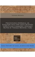 Pseudodoxia Epidemica, Or, Enquiries Into Very Many Received Tenents and Commonly Presumed Truths by Thomas Browne. (1646): (English)
