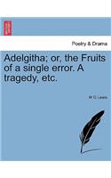 Adelgitha; Or, the Fruits of a Single Error. a Tragedy, Etc.