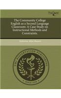 The Community College English as a Second Language Classroom: A Case Study on Instructional Methods and Constraints