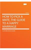 How to Pick a Mate, the Guide to a Happy Marriage