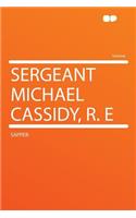 Sergeant Michael Cassidy, R. E