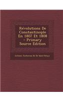 Revolutions de Constantinople En 1807 Et 1808 - Primary Source Edition: (French)