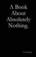 A Book About Absolutely Nothing.
