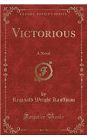 Victorious: A Novel (Classic Reprint)