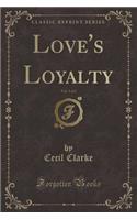 Love's Loyalty, Vol. 1 of 2 (Classic Reprint)