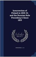 Insurrection of Poland in 1830-31; and the Russian Rule Preceding it Since 1815