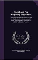 Handbook for Highway Engineers: Containing Information Ordinarily Used in the Design and Construction of Roads Warranting an Expenditure of $5,000 to $30,000 Per Mile