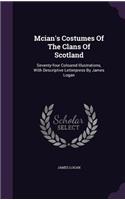 McIan's Costumes of the Clans of Scotland: Seventy-Four Coloured Illustrations, with Descriptive Letterpress by James Logan