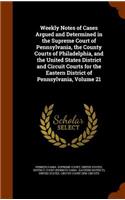 Weekly Notes of Cases Argued and Determined in the Supreme Court of Pennsylvania, the County Courts of Philadelphia, and the United States District and Circuit Courts for the Eastern District of Pennsylvania, Volume 21