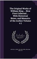 The Original Works of William King ... Now First Collected ... With Historical Notes, and Memoirs of the Author Volume v.1