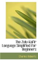 THE ZULU-KAFIR LANGUAGE SIMPLIFIED FOR B