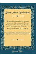Memoria Sobre La Conveniencia, Utilidad Y Necesidad de Erigir Constitucionalmente En Estado de la Confederacion Mexicana El Antiguo Distrito de Campeche: Constituido de Hecho En Estado Libre Y Soberano Desde Mayo de 1848, Por Virtud de Los Convenio
