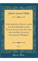 Fortgesetzte Magie, Oder Die Zauberkräfte Der Natur, So Auf Den Nutzen Und Die Belustigung Angewandt Worden, Vol. 3 (Classic Reprint)