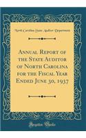 Annual Report of the State Auditor of North Carolina for the Fiscal Year Ended June 30, 1937 (Classic Reprint)