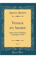 Voyage En Arabie, Vol. 1: SÃ©jour Dans Le Hedjaz; Campagne d'Assir (Classic Reprint)