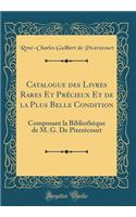 Catalogue Des Livres Rares Et PrÃ©cieux Et de la Plus Belle Condition: Composant La BibliothÃ¨que de M. G. de PixerÃ©court (Classic Reprint)