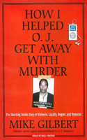 How I Helped O.J. Get Away with Murder: The Shocking Inside Story of Violence, Loyalty, Regret, and Remorse