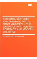 Personal Sketches and Tributes, Part 2, from Volume VI., . the Works of Whittier: Old Portraits and Modern Sketches(English)