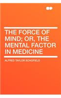 The Force of Mind; Or, the Mental Factor in Medicine