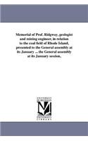 Memorial of Prof. Ridgway, geologist and mining engineer, in relation to the coal field of Rhode Island, presented to the General assembly at its January ... the General assembly at its January session,