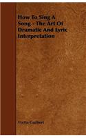 How To Sing A Song - The Art Of Dramatic And Lyric Interpretation