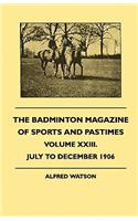 Badminton Magazine of Sports and Pastimes - Volume XXIII. - July to December 1906