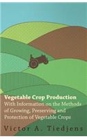 Vegetable Crop Production - With Information on the Methods of Growing, Preserving and Protection of Vegetable Crops