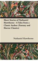 Short Stories of Nathaniel Hawthorne - 6 Tales from a Classic Author (Fantasy and Horror Classics)