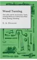Wood Turning - The Lathe and Its Accessories, Tools, Turning Between Centres Face-Plate Work, Boring, Polishing