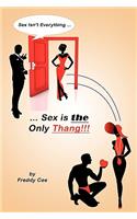 Sex Isn't Everything; Sex Is the Only Thang!