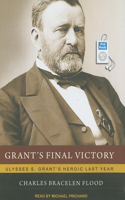 Grant's Final Victory: Ulysses S. Grant's Heroic Last Year