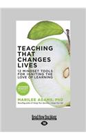 Teaching That Changes Lives: 12 Mindset Tools for Igniting the Love of Learning (Large Print 16pt)