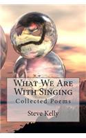 What We Are With Singing: Collected Poems