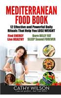 Mediterranean Food Book: 12 Effective and Powerful Daily Rituals That Help You LOSE WEIGHT, Find ENERGY, Live HEALTHY, Burn BELLY FAT & SLEEP Sound FOREVER!