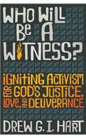 Who Will Be a Witness: Igniting Activism for God's Justice, Love, and Deliverance