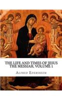 The Life and Times of Jesus the Messiah, Volume 1