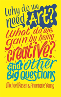 Why do we need art? What do we gain by being creative? And other big questions: (And Other Big Questions)