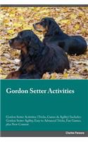 Gordon Setter Activities Gordon Setter Activities (Tricks, Games & Agility) Includes: Gordon Setter Agility, Easy to Advanced Tricks, Fun Games, Plus New Content: Gordon Setter Agility, Easy to Advanced Tricks, Fun Games, Plus New Content