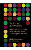 Exploring Intervention: Displacement, Cultural Practices and Social Knowledge in Uganda