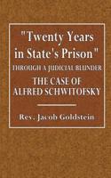 Twenty Years in State's Prison Through a Judicial Blunder: The Case of Alfred Schwitofsky the Story of an Injustice and a Plea for Justice