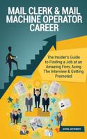 Mail Clerk & Mail Machine Operator Career (Special Edition): The Insider's Guide to Finding a Job at an Amazing Firm, Acing the Interview & Getting Promoted